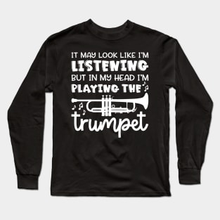 It May Look Like I'm Listening But In My Head I'm Playing The Trumpet Marching Band Cute Funny Long Sleeve T-Shirt